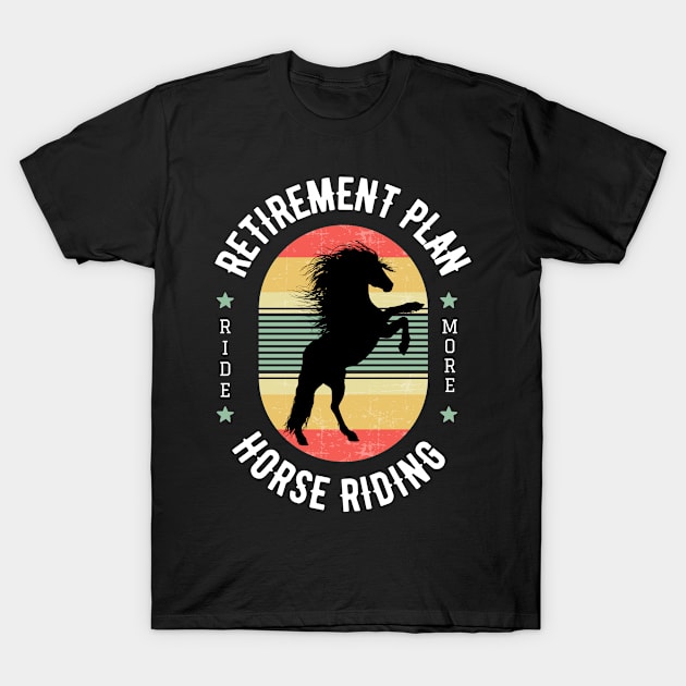 RETIREMENT PLAN horse riding T-Shirt by bless2015